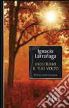 Mostrami il tuo volto. Verso l'intimità con Dio libro di Larranaga Ignacio