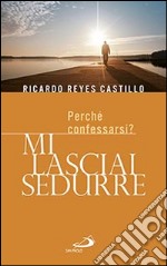 Mi lasciai sedurre. Perché confessarsi? libro