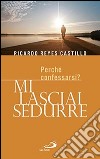 Mi lasciai sedurre. Perché confessarsi? libro