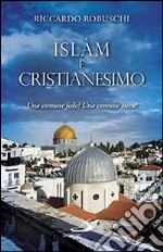 Islam e cristianesimo. Una comune fede? Una comune etica? libro