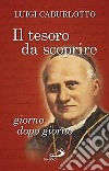 Il Tesoro da scoprire giorno dopo giorno. Pensieri scelti del beato Luigi Caburlotto (1817-1897), fondatore dell'Istituto delle Figlie di San Giuseppe libro