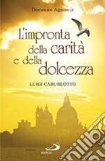 L'impronta della carità e della dolcezza. Don Luigi Caburlotto parroco, educatore e fondatore delle suore Figlie di S. Giuseppe libro