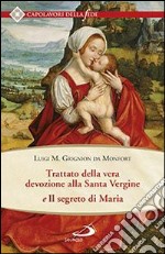 Trattato della vera devozione alla santa vergine e il segreto di Maria libro