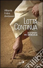 Lotta continua. Lo stupore del Vangelo libro