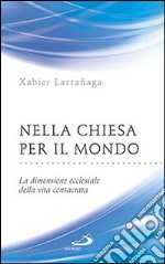 Nella Chiesa per il mondo. La dimensione ecclesiale della vita consacrata libro