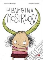 La bambina mostruosa. Ediz. illustrata libro