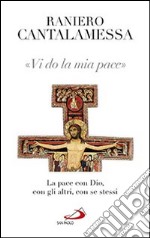 Vi do la mia pace. La pace con Dio, con gli altri, con se stessi libro