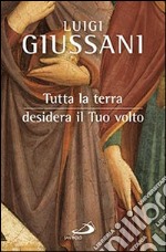 Tutta la terra desidera vedere il tuo volto libro