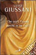 Che cos'è l'uomo, perché te ne curi? libro