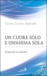 Un cuore solo e un'anima sola. Consacrati in comunità libro