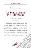 La solitudine e il silenzio. Una necessità di tutti. Ediz. italiana e latina libro