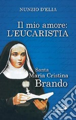 Il mio amore. L'eurcarestia. Santa Maria Cristina Brando