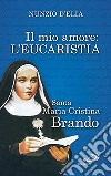 Il mio amore. L'eurcarestia. Santa Maria Cristina Brando libro