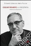 Oscar Romero. La biografia libro di Morozzo Della Rocca Roberto