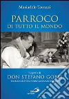 Parroco di tutto il mondo. Biografia di don Stefano Gobbi Fondatore del Movimento Sacerdotale Mariano libro di Tavazzi Mariadele