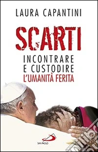Scarti. Incontrare e custodire l'umanità ferita libro
