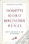 Dossetti, Moro, Berlinguer, Renzi. Uniti oltre il muro di Berlino libro
