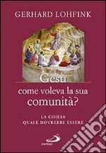 Gesù come voleva la sua comunità? La Chiesa quale dovrebbe essere libro