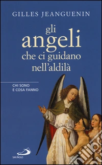 Gli angeli che ci guidano nell'aldilà. Chi sono e cosa fanno libro