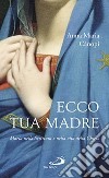 Ecco tua madre. Maria nella scrittura e nella vita della Chiesa libro