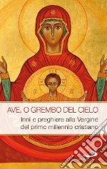 Ave, o grembo del cielo. Inni e preghiere alla Vergine del primo millennio cristiano libro