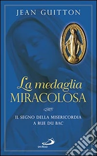 La medaglia miracolosa. Il segno della misericordia a Rue du Bac libro
