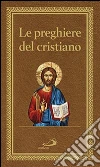 Le preghiere del cristiano. Massime eterne. Messa, rosario, Via Crucis, salmi, preghiere e pie invocazioni libro