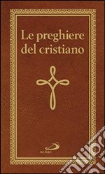 Le preghiere del cristiano. Massime eterne. Messa, rosario, Via Crucis, salmi, preghiere e pie invocazioni libro