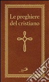 Le preghiere del cristiano. Massime eterne. Messa, rosario, Via Crucis, salmi, preghiere e pie invocazioni libro