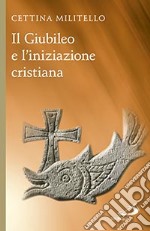 Il giubileo e l'iniziazione cristiana libro