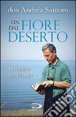 Un fiore dal deserto. Preghiere dal diario libro