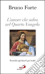 L'amore che salva nel quarto Vangelo. Esercizi spirituali per tutti libro