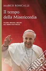 Il tempo della misericordia. Pellegrini, indulgenze, anni santi dalle origini a papa Francesco libro