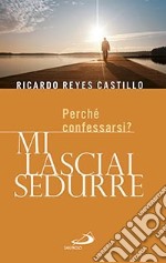 Mi lasciai sedurre. Perché confessarsi? libro