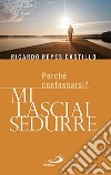 Mi lasciai sedurre. Perché confessarsi? libro