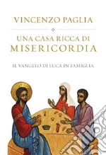 Una casa ricca di misericordia. Il Vangelo di Luca in famiglia libro