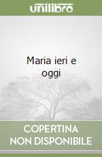Maria ieri e oggi
