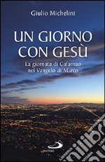 Un giorno con Gesù. La giornata di Cafarnao secondo Marco libro