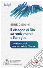 Il disegno di Dio su matrimonio e famiglia. Uno sguardo al Magistero della Chiesa libro