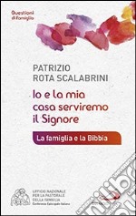 Io e la mia casa serviremo il Signore. La famiglia e la Bibbia libro