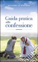 Guida pratica alla confessione. Celebrare il sacramento della riconciliazione libro