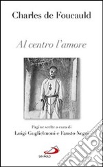 Al centro l'amore. Pagine scelte libro