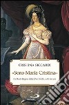 «Sono Maria Cristina». La beata regina delle Due Sicilie, nata Savoia libro di Siccardi Cristina