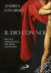 Il Dio con noi. Piccola cristologia del buon annunzio libro