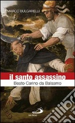 Il santo assassino. Beato Carino da Balsamo libro