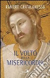 Il volto della misericordia. Piccolo trattato sulla divina e sulla umana misericordia libro