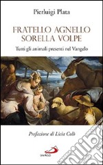 Fratello Agnello Sorella Volpe. Tutti gli animali presenti nel Vangelo libro