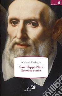 San Filippo Neri. Eucaristia e carità libro