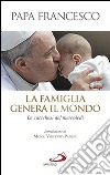 La famiglia genera il mondo. Le catechesi del mercoledì libro