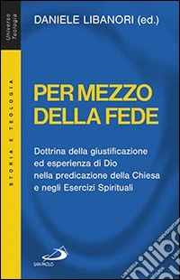 Per mezzo della fede. Dottrina della giustificazione ed esperienza di Dio nella predicazione della Chiesa e negli esercizi spirituali